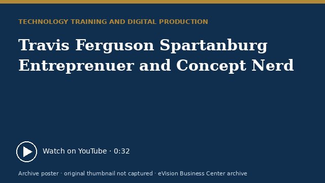 Archive poster for Travis Ferguson Spartanburg Entreprenuer and Concept Nerd (original thumbnail not captured)